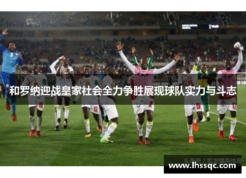 和罗纳迎战皇家社会全力争胜展现球队实力与斗志