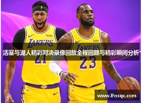 活塞与湖人精彩对决录像回放全程回顾与精彩瞬间分析